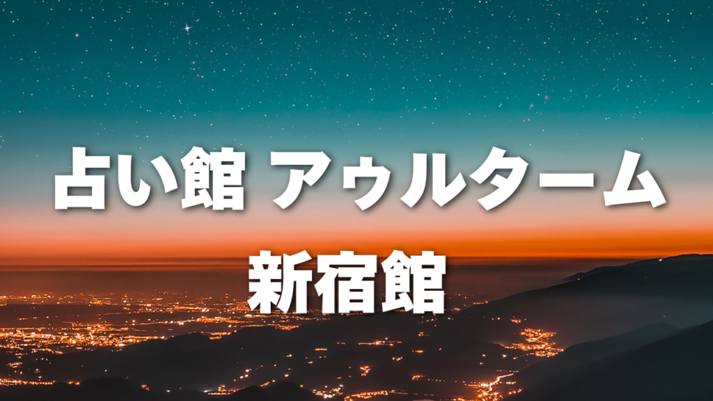 新宿付近当たると噂の占い『占い館 アゥルターム 新宿館』