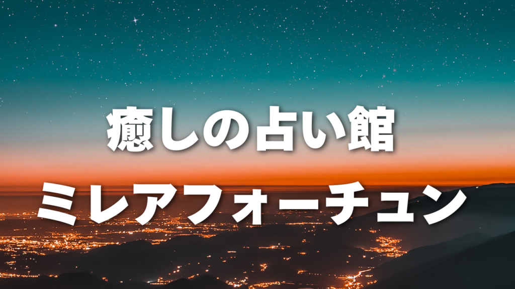 名古屋付近当たると噂の占い『癒しの占い館 ミレアフォーチュン』